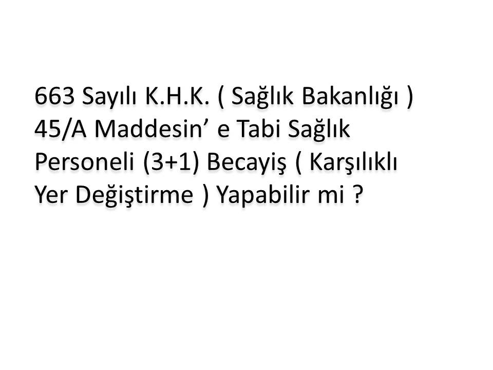 663 Sayılı K..H.K ile Çalışan Sağlık Personeli ( 3+1) Becayiş Hakkı 