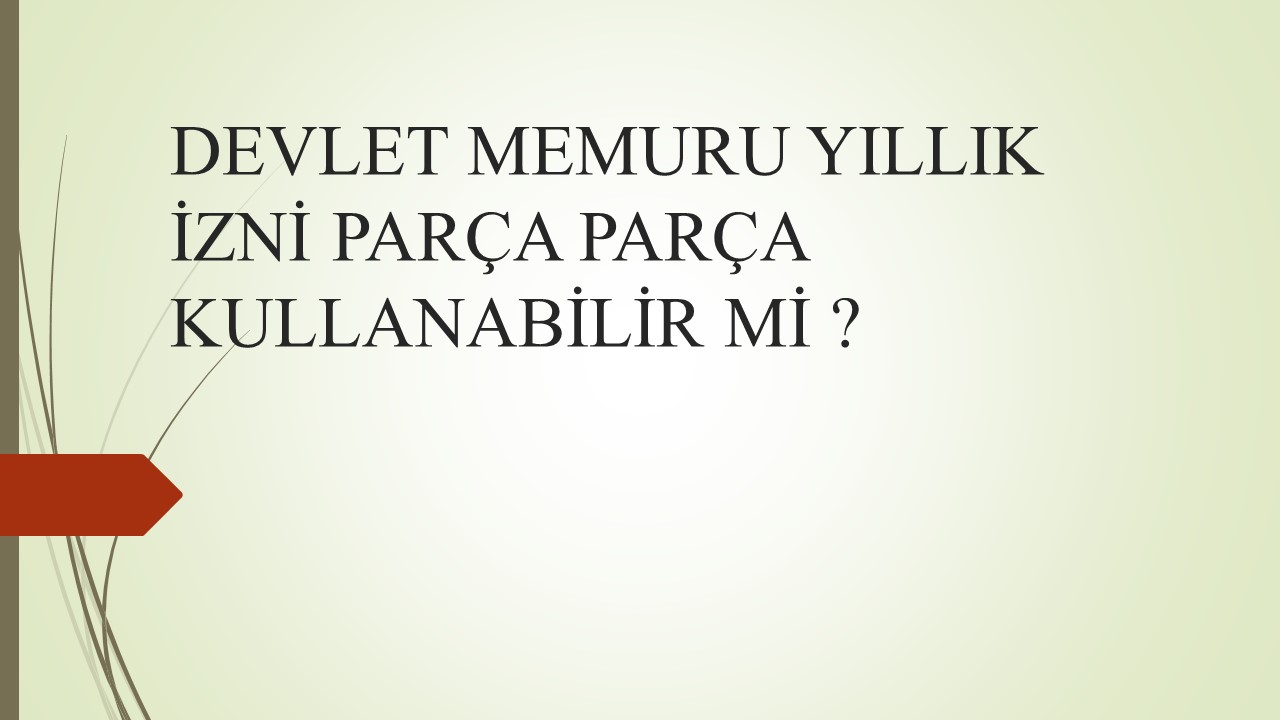 DEVLET MEMURU YILLIK İZNİ PARÇA PARÇA KULLANABİLİR Mİ ? 